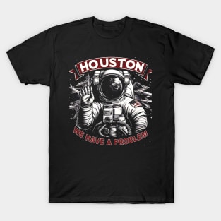 Houston We Have a Problem Sarcasm Funny Astronaut in Space T-Shirt